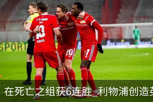在死亡之组获6连胜 利物浦创造英超球队的欧冠纪录