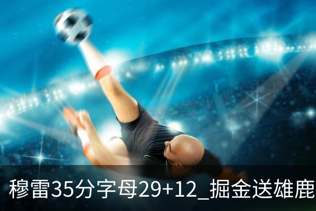 穆雷35分字母29+12 掘金送雄鹿新帅里弗斯首败
