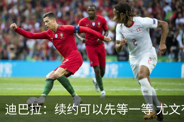 迪巴拉：续约可以先等一等 尤文有很多事要处理